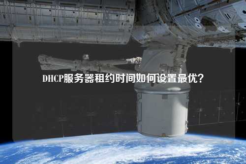 DHCP服務(wù)器租約時(shí)間如何設(shè)置最優(yōu)？