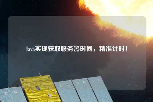 Java實現(xiàn)獲取服務器時間，精準計時！