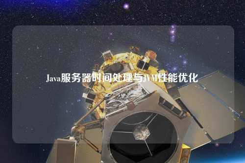 Java服務(wù)器時間處理與JVM性能優(yōu)化