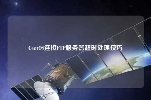 CentOS連接FTP服務(wù)器超時(shí)處理技巧