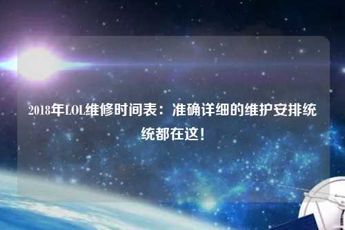 2018年LOL維修時間表：準確詳細的維護安排統(tǒng)統(tǒng)都在這！