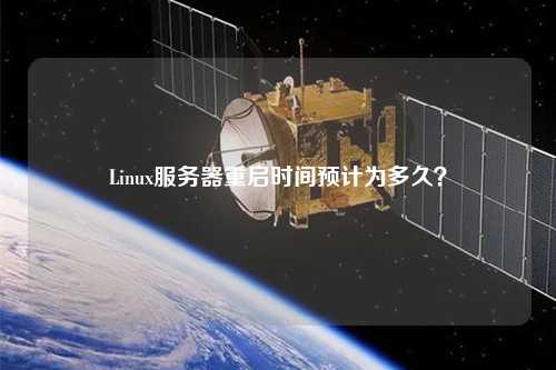 Linux服務(wù)器重啟時間預(yù)計為多久？