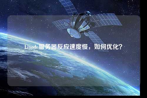 Linode服務(wù)器反應(yīng)速度慢，如何優(yōu)化？