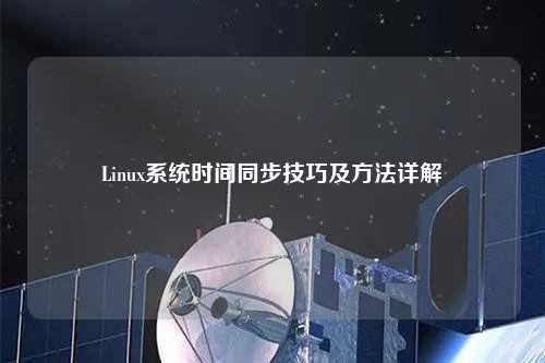 Linux系統(tǒng)時(shí)間同步技巧及方法詳解