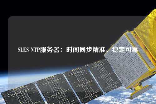 SLES NTP服務器：時間同步精準、穩(wěn)定可靠