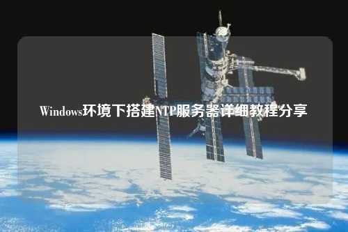 Windows環(huán)境下搭建NTP服務器詳細教程分享