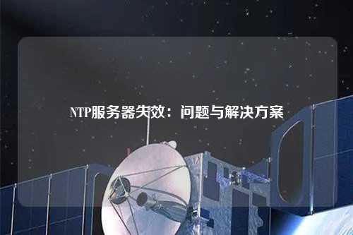 NTP服務(wù)器失效：問題與解決方案