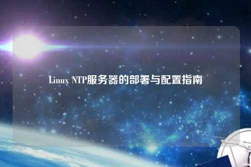 Linux NTP服務(wù)器的部署與配置指南