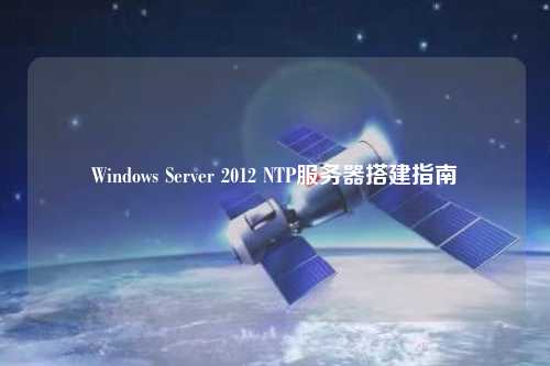 Windows Server 2012 NTP服務(wù)器搭建指南